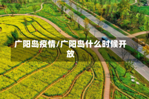 广阳岛疫情/广阳岛什么时候开放