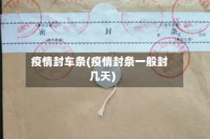 疫情封车条(疫情封条一般封几天)