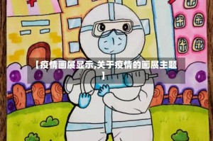 【疫情画展显示,关于疫情的画展主题】