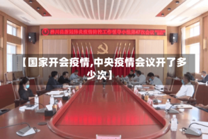 【国家开会疫情,中央疫情会议开了多少次】
