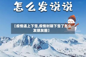 【疫情遇上下雪,疫情时期下雪了怎么发朋友圈】