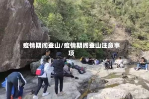 疫情期间登山/疫情期间登山注意事项