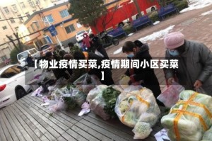 【物业疫情买菜,疫情期间小区买菜】