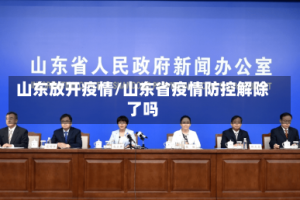 山东放开疫情/山东省疫情防控解除了吗