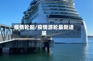 疫情轮船/疫情游轮最新进展