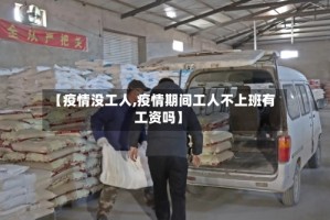 【疫情没工人,疫情期间工人不上班有工资吗】