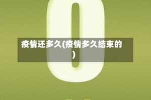 疫情还多久(疫情多久结束的)