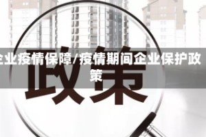 企业疫情保障/疫情期间企业保护政策