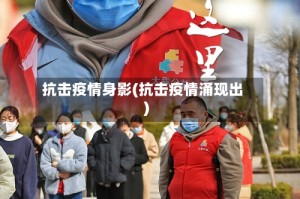 抗击疫情身影(抗击疫情涌现出)