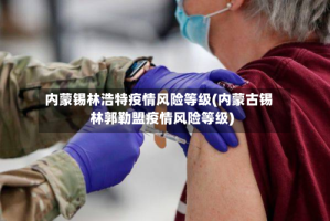 内蒙锡林浩特疫情风险等级(内蒙古锡林郭勒盟疫情风险等级)