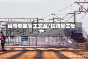 疫情铁路复工文章/铁路复工复产