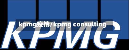 kpmg疫情/kpmg consulting-第1张图片