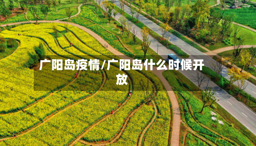 广阳岛疫情/广阳岛什么时候开放-第1张图片