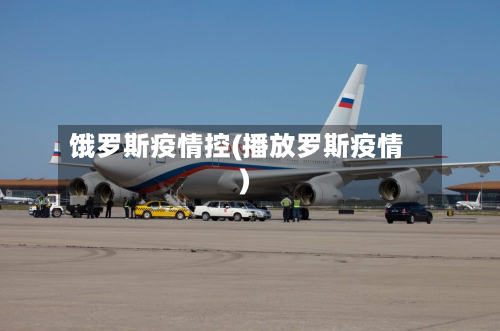 饿罗斯疫情控(播放罗斯疫情)-第1张图片