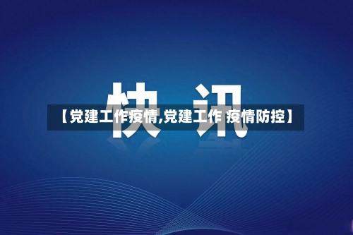 【党建工作疫情,党建工作 疫情防控】-第3张图片