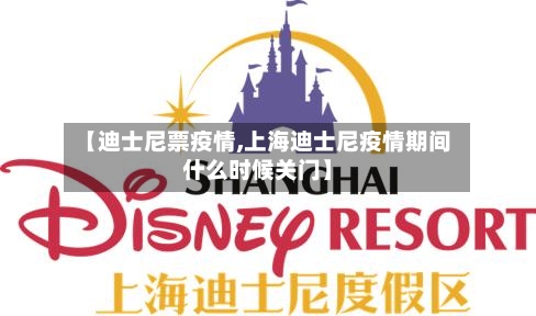 【迪士尼票疫情,上海迪士尼疫情期间什么时候关门】-第2张图片