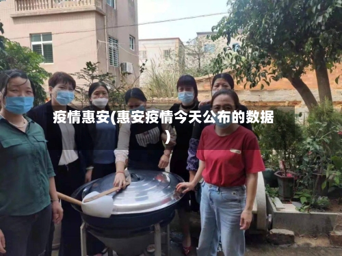 疫情惠安(惠安疫情今天公布的数据)-第2张图片