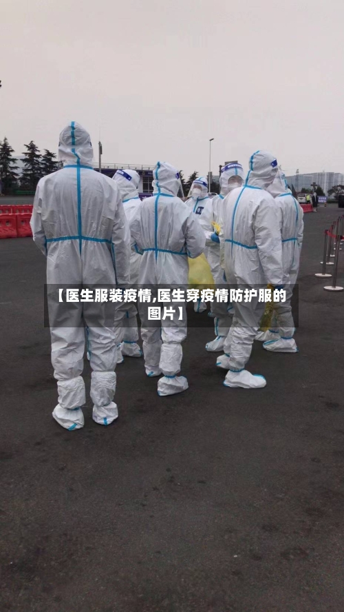 【医生服装疫情,医生穿疫情防护服的图片】-第3张图片
