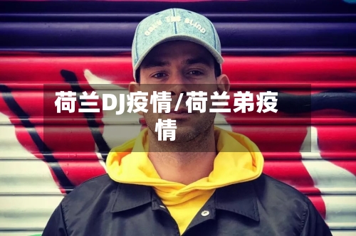 荷兰DJ疫情/荷兰弟疫情-第3张图片