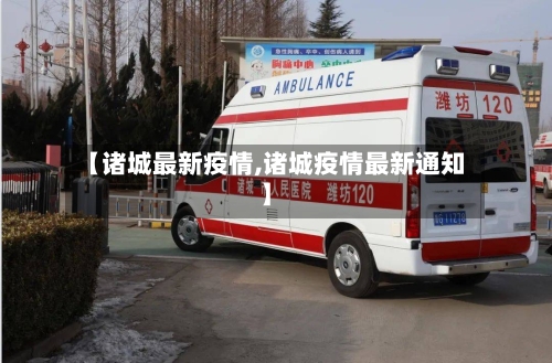 【诸城最新疫情,诸城疫情最新通知】-第2张图片