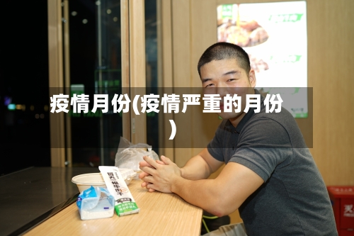疫情月份(疫情严重的月份)-第2张图片