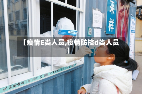 【疫情E类人员,疫情防控d类人员】-第3张图片