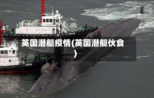 英国潜艇疫情(英国潜艇伙食)-第2张图片