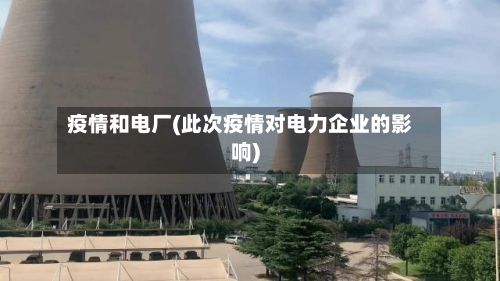 疫情和电厂(此次疫情对电力企业的影响)-第1张图片