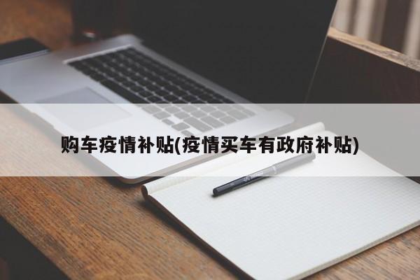 购车疫情补贴(疫情买车有政府补贴)