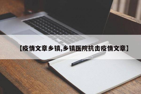 【疫情文章乡镇,乡镇医院抗击疫情文章】
