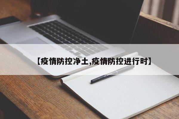 【疫情防控净土,疫情防控进行时】